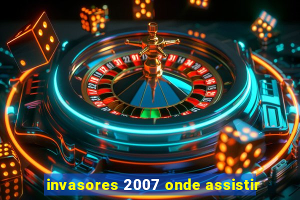 invasores 2007 onde assistir